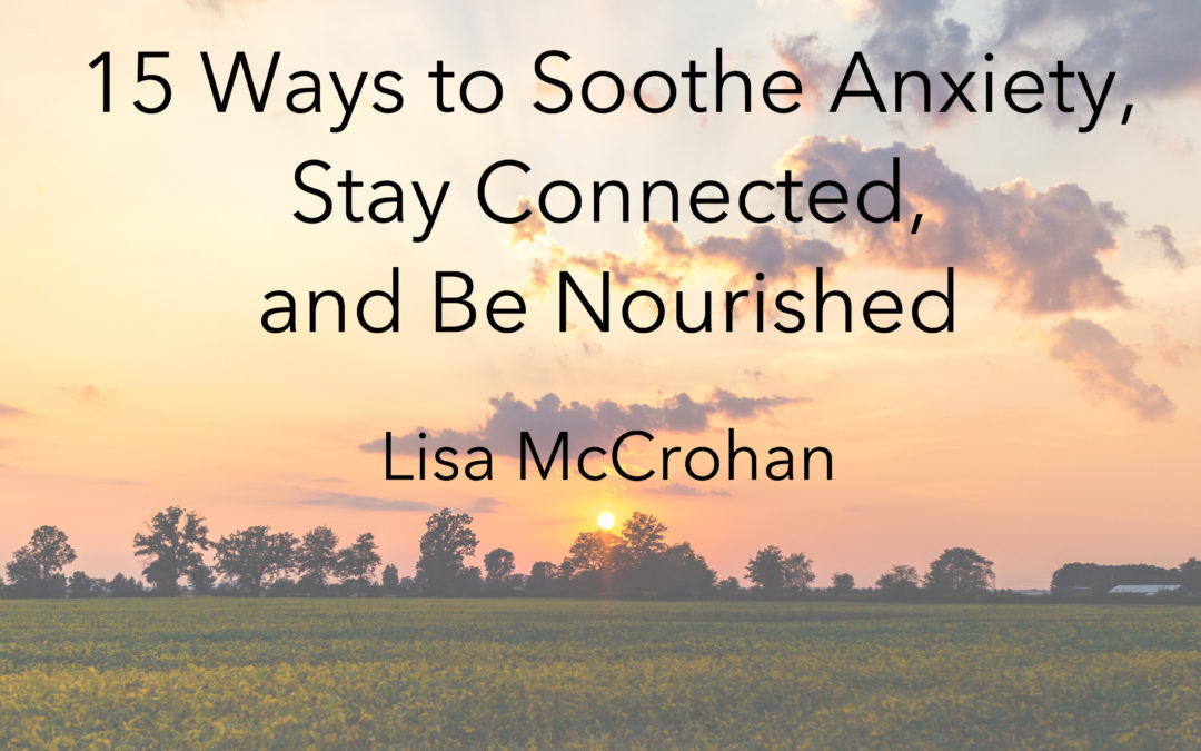 15 Ways to Soothe Your Anxiety, Stay Connected, and Be Nourished